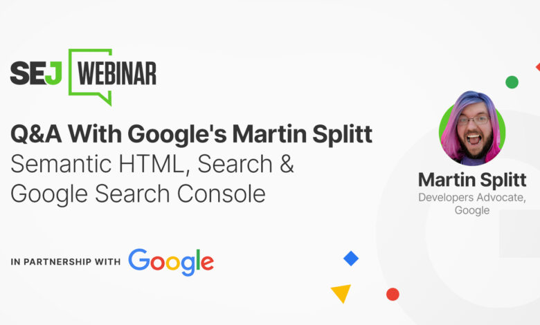 Q&A With Google’s Martin Splitt – Semantic HTML, Search & Google Search Console [Webinar]